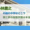小林鷹之の娘の中学はどこ？御三家の桜蔭学園は本当？