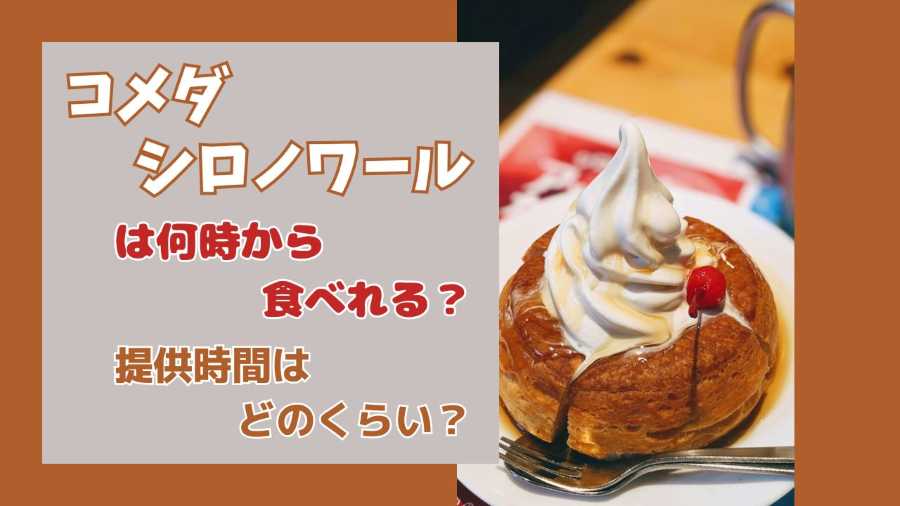 コメダシロノワールは何時から食べれる？提供時間はどのくらい？