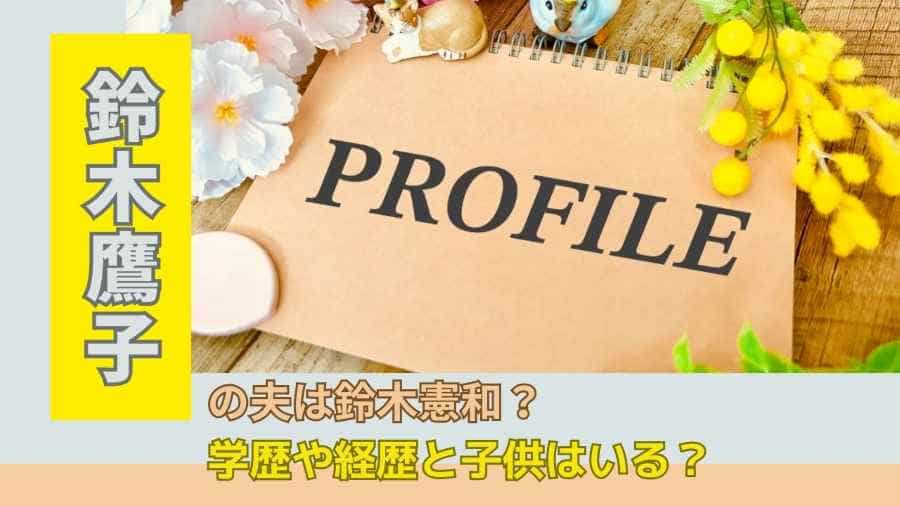 鈴木鷹子の夫は鈴木憲和？学歴や経歴と子供はいる？ 